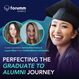 A promotional image of the webinar “Perfecting the Graduate-To-Alumni Journey” with Staffordshire University Alumni and Advancement professionals. The image has a profile photo of Samantha Evans Laura Allen of Staffordshire University and Dan, one of the co-founders of Forumm who hosted the webinar.